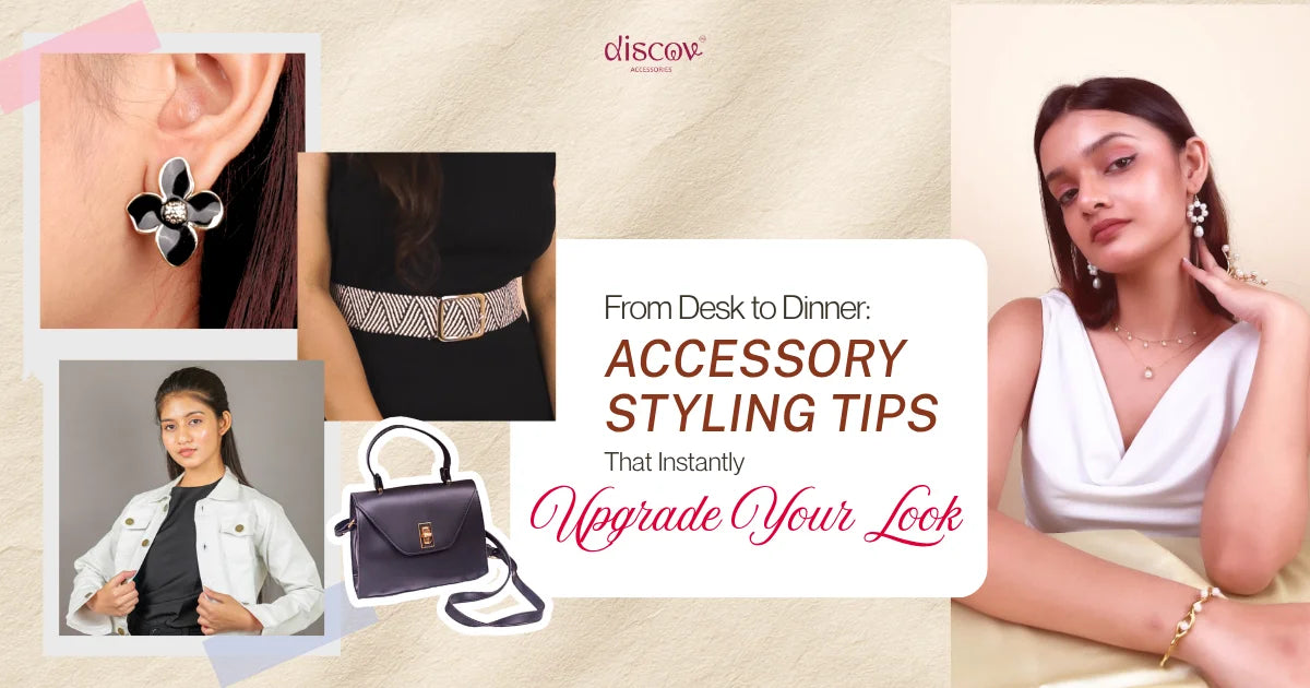From Desk to Dinner: Accessory Styling Tips That Instantly Upgrade Your Look