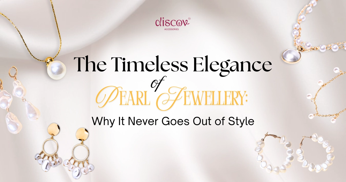The Timeless Elegance of Pearl Jewelry: Why It Never Goes Out of Style